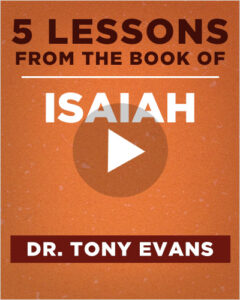 5 Lessons from the book of Isaiah with Dr. Tony Evans. Play video.